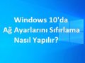 Windows 10’da Ağ Ayarlarını Sıfırlama Nasıl Yapılır?